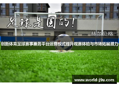 创新体育足球赛事票务平台运营模式提升观赛体验与市场拓展潜力