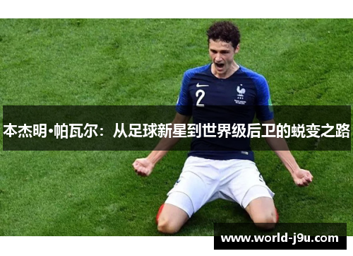 本杰明·帕瓦尔：从足球新星到世界级后卫的蜕变之路