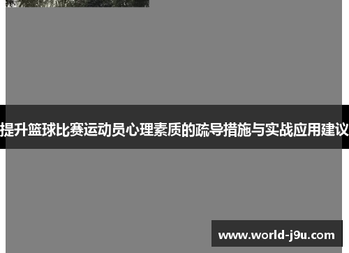 提升篮球比赛运动员心理素质的疏导措施与实战应用建议