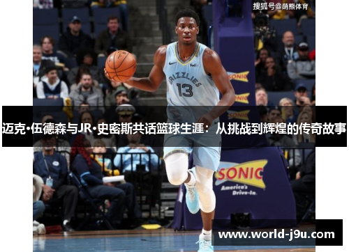 迈克·伍德森与JR·史密斯共话篮球生涯：从挑战到辉煌的传奇故事