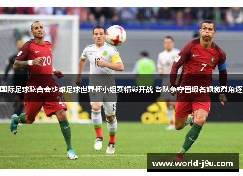 国际足球联合会沙滩足球世界杯小组赛精彩开战 各队争夺晋级名额激烈角逐