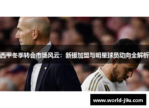 西甲冬季转会市场风云：新援加盟与明星球员动向全解析