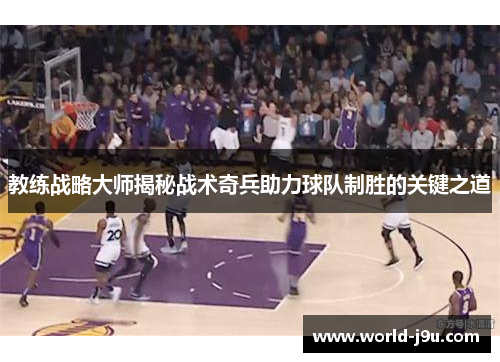 教练战略大师揭秘战术奇兵助力球队制胜的关键之道