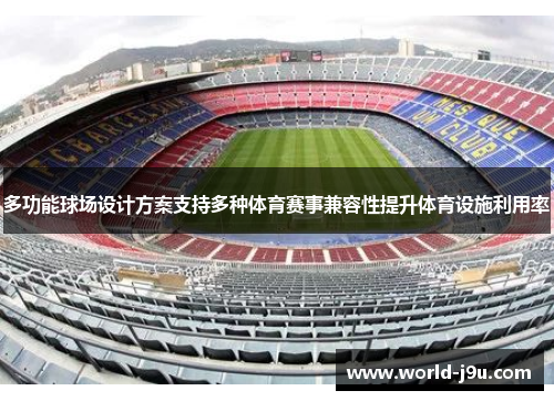 多功能球场设计方案支持多种体育赛事兼容性提升体育设施利用率