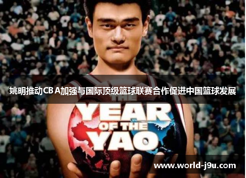 姚明推动CBA加强与国际顶级篮球联赛合作促进中国篮球发展