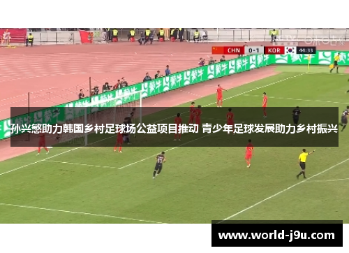 孙兴慜助力韩国乡村足球场公益项目推动 青少年足球发展助力乡村振兴