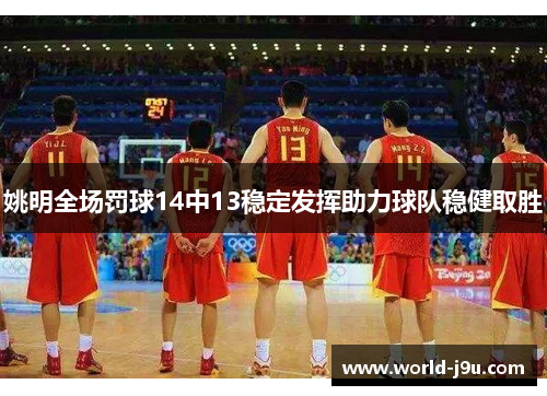 姚明全场罚球14中13稳定发挥助力球队稳健取胜