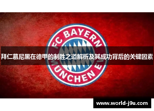 拜仁慕尼黑在德甲的制胜之道解析及其成功背后的关键因素