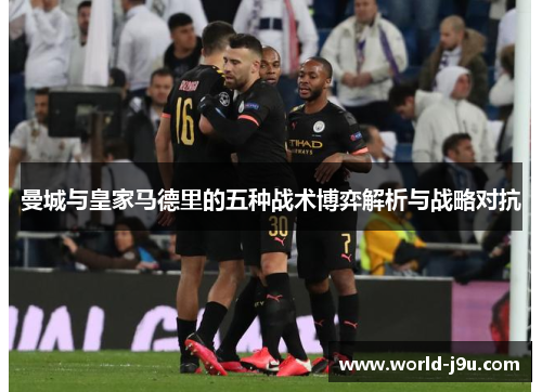 曼城与皇家马德里的五种战术博弈解析与战略对抗