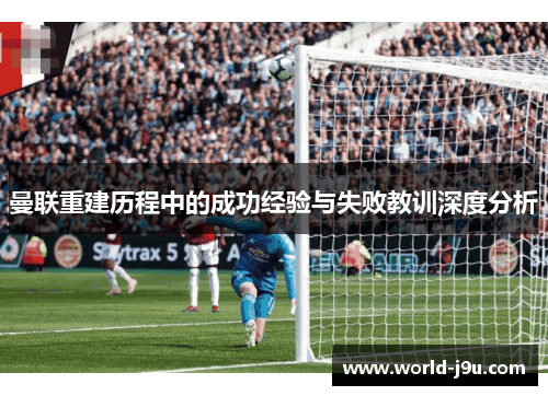 曼联重建历程中的成功经验与失败教训深度分析