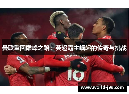 曼联重回巅峰之路：英超霸主崛起的传奇与挑战