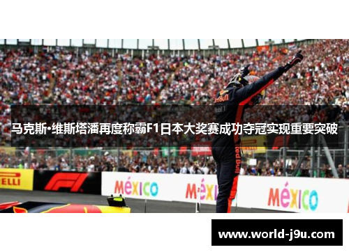 马克斯·维斯塔潘再度称霸F1日本大奖赛成功夺冠实现重要突破