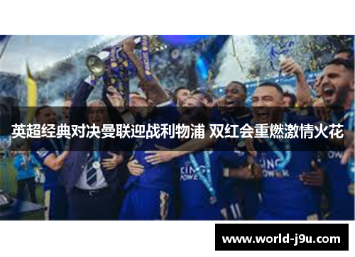 英超经典对决曼联迎战利物浦 双红会重燃激情火花