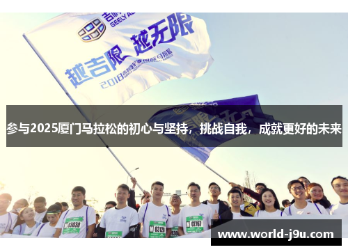 参与2025厦门马拉松的初心与坚持，挑战自我，成就更好的未来