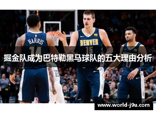 掘金队成为巴特勒黑马球队的五大理由分析
