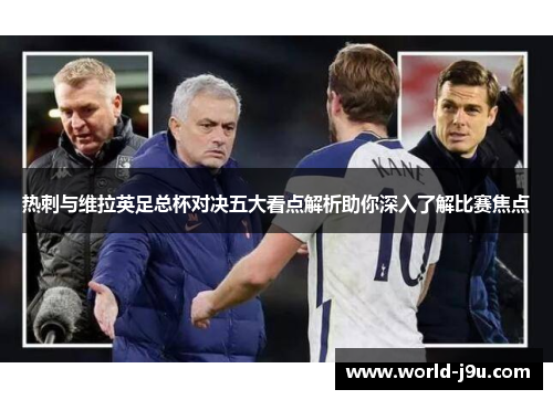 热刺与维拉英足总杯对决五大看点解析助你深入了解比赛焦点