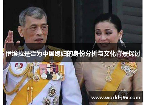 伊埃拉是否为中国媳妇的身份分析与文化背景探讨