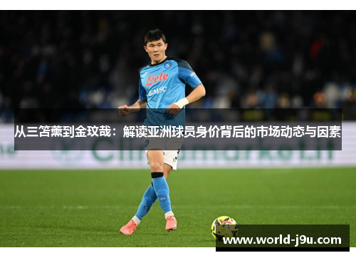 从三笘薰到金玟哉：解读亚洲球员身价背后的市场动态与因素