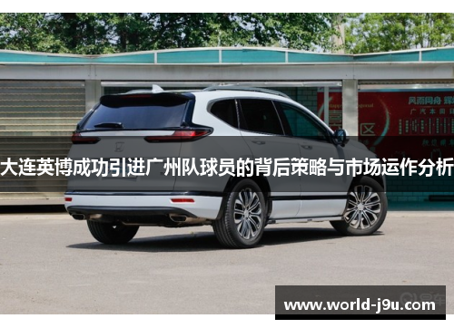 大连英博成功引进广州队球员的背后策略与市场运作分析