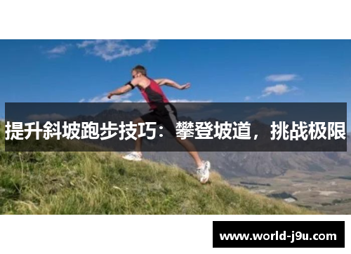 提升斜坡跑步技巧：攀登坡道，挑战极限
