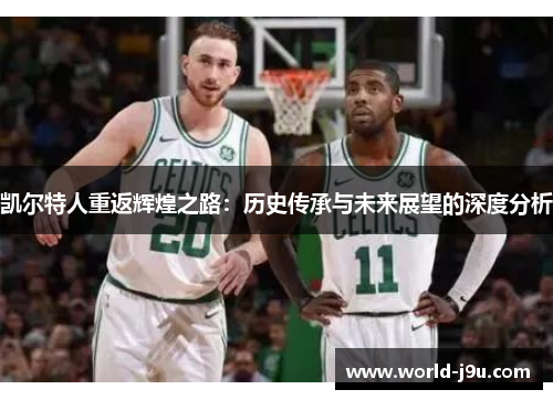 凯尔特人重返辉煌之路：历史传承与未来展望的深度分析