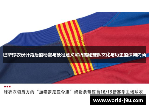 巴萨球衣设计背后的秘密与象征意义解析揭秘球队文化与历史的深刻内涵