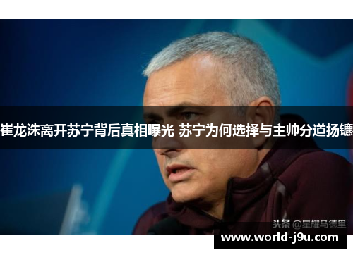 崔龙洙离开苏宁背后真相曝光 苏宁为何选择与主帅分道扬镳