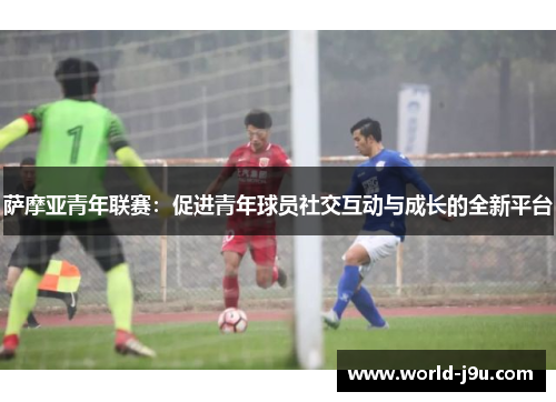 萨摩亚青年联赛：促进青年球员社交互动与成长的全新平台