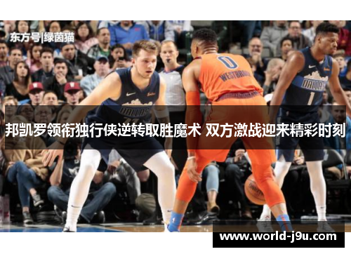 邦凯罗领衔独行侠逆转取胜魔术 双方激战迎来精彩时刻